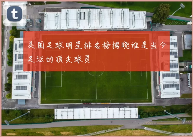 美国足球明星排名榜揭晓谁是当今足坛的顶尖球员
