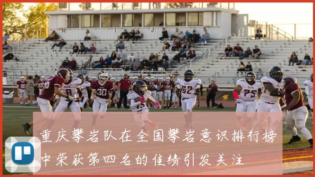 重庆攀岩队在全国攀岩意识排行榜中荣获第四名的佳绩引发关注