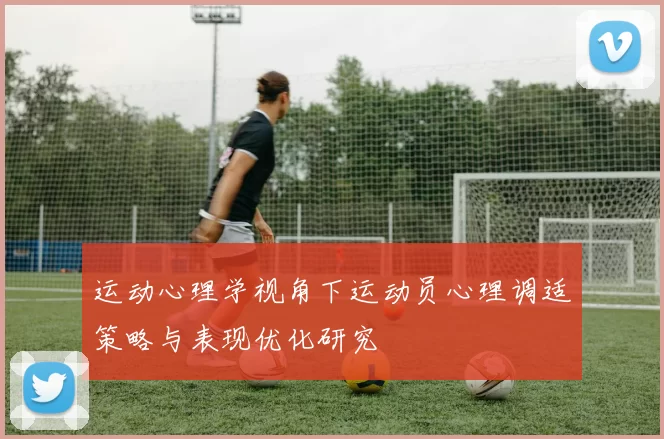 运动心理学视角下运动员心理调适策略与表现优化研究