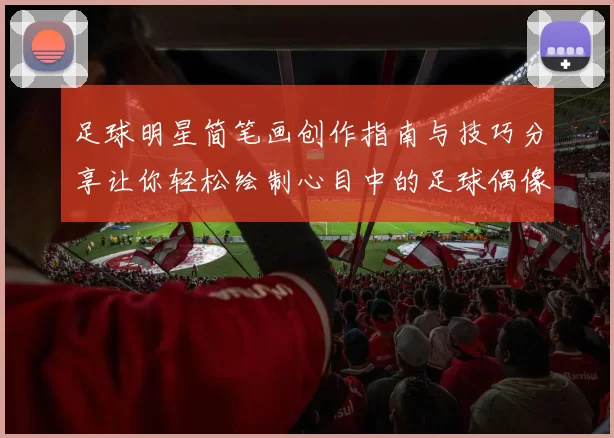 足球明星简笔画创作指南与技巧分享让你轻松绘制心目中的足球偶像形象