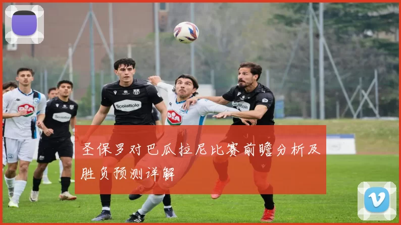 圣保罗对巴瓜拉尼比赛前瞻分析及胜负预测详解
