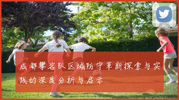 成都攀岩队区域防守革新探索与实践的深度分析与启示