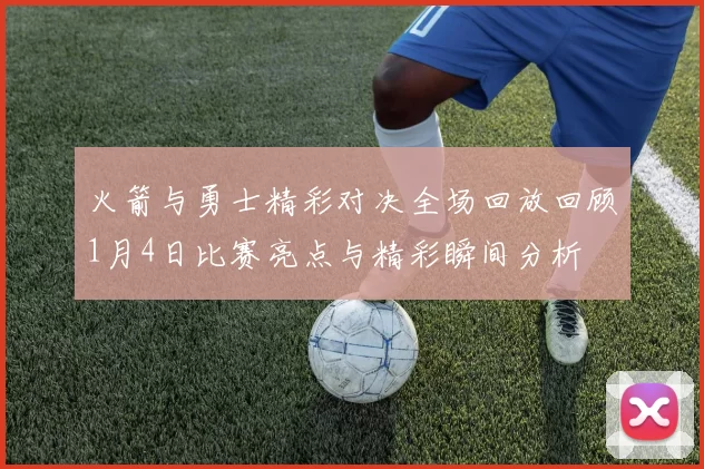 火箭与勇士精彩对决全场回放回顾1月4日比赛亮点与精彩瞬间分析